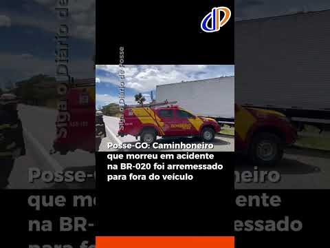 Posse-GO: Caminhoneiro que morreu em acidente na BR-020 foi arremessado para fora do veículo