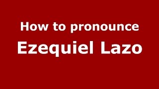 How to pronounce Ezequiel Lazo