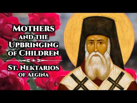 Mothers and the Upbringing of Children - St. Nektarios of Aegina