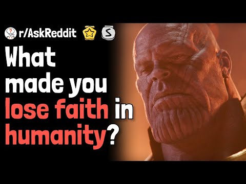 What made you lose faith in humanity? | AskReddit
