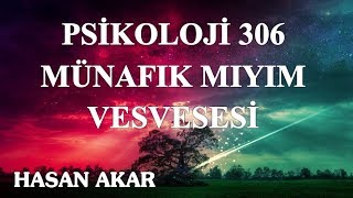 Hasan Akar - Psikoloji 306 - Münafık mıyım Vesvesesi