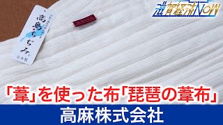 「葦」を使った布「琵琶の葦布」を開発した高島市の『高麻株式会社』【滋賀経済NOW】2021年11月20日放送