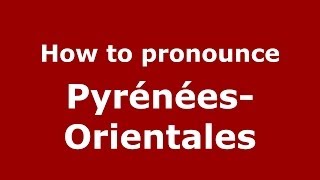 How to pronounce Pyrénées-Orientales