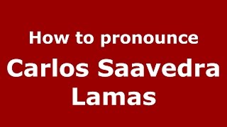 How to pronounce Carlos Saavedra Lamas