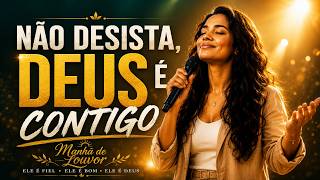 N?O DESISTA, DEUS ? CONTIGO  Louvores Para Fortalecer Sua F? ! Musica Gospel