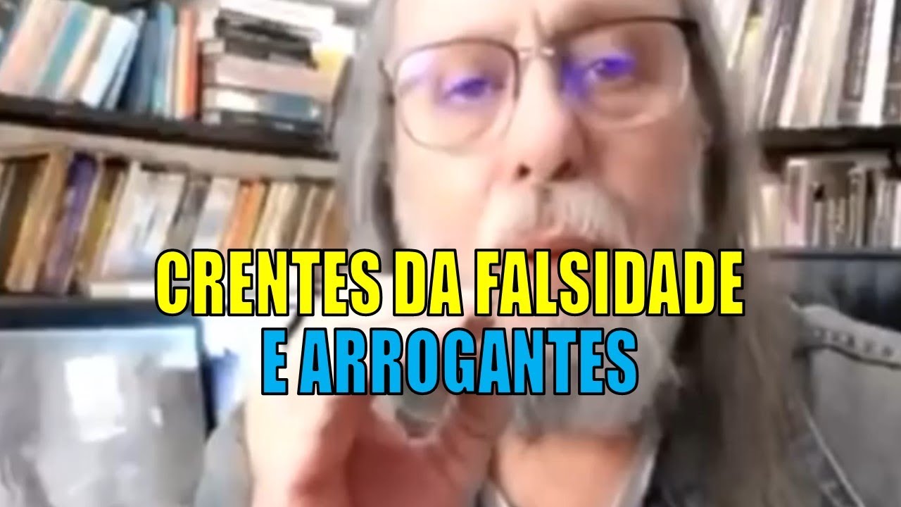 CRENTES DA FALSIDADE E ARROGANTES