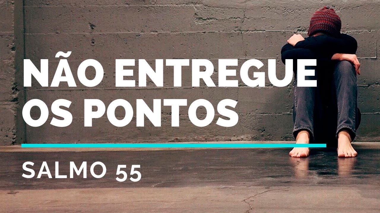 Salmo 55 | Não entregue os pontos