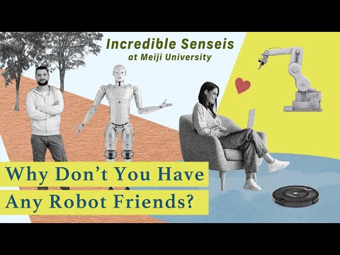 Why Don’t You Have Any Robot Friends? by KOMATSU Takanori | Incredible Senseis at Meiji University