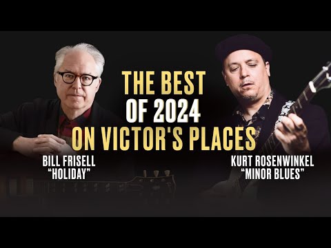 The BEST of 2024 on Victor's Places | Kurt Rosenwinkel | Bill Frisell