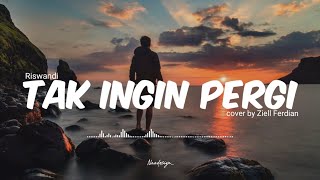 Download lagu Tak Ingin Pergi - Riswandi || cover by Ziell Ferdian (LIRIK) mp3