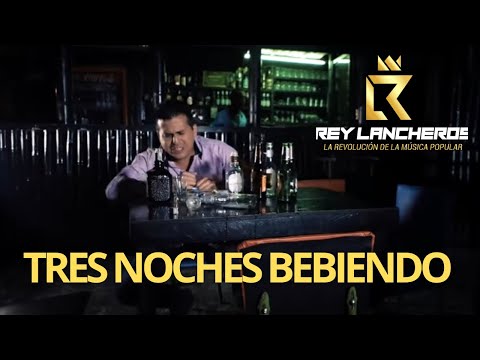 Tres Noches Bebiendo - Rey Lancheros -  Video Oficial