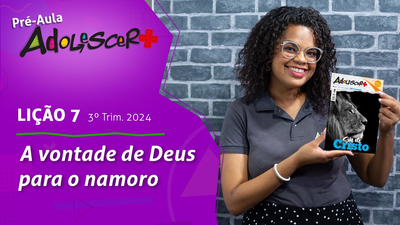 A vontade de Deus para o namoro (Pré-aula, lição 7 - 3° Tri 2024) EBD Adolescer+