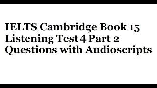 IELTS Cambridge Book 15 Listening Test 4 Part 2 Questions with Audioscripts