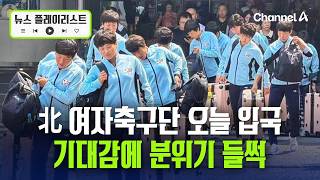 北 여자축구단 오늘 입국, 기대감에 분위기 들썩 [뉴스플레이리스트] / 채널A