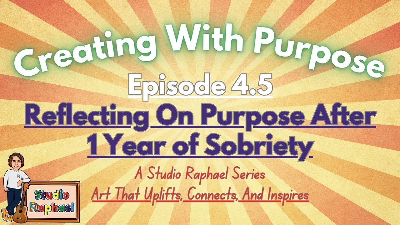 Creating With Purpose – E4.5. Reflecting On Purpose After 1 Year of Sobriety