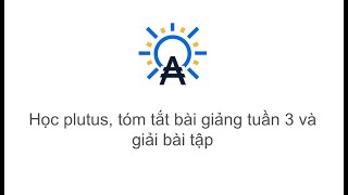 Học plutus, tóm tắt bài giảng tuần 3 và giải bài tập (p1)