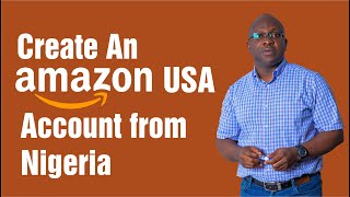 How to Create an Amazon Account from Nigeria/Sell on Amazon from Nigeria