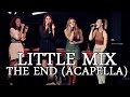 LITTLE MIX | THE END (ACAPELLA) 