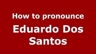 How to pronounce Eduardo Dos Santos