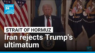 US President Trump gives Iran 48 hours to open Strait of Hormuz, Iran rejects • FRANCE 24 English