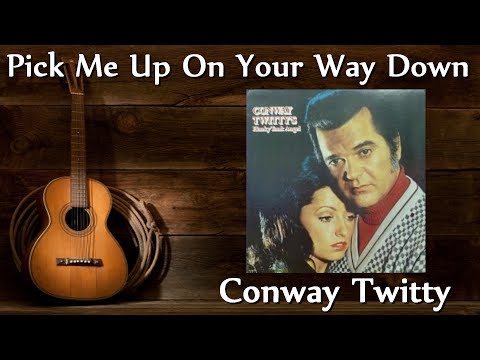 Conway Twitty - Pick Me Up On Your Way Down