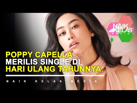 POPPY CAPELLA MERILIS SINGLE DI HARI ULANG TAHUNNYA.