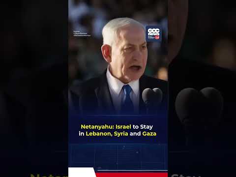 Netanyahu Says Israeli Forces Will Remain in Lebanon, Syria and Gaza As Long As Required