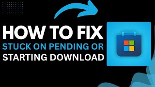 How to Fix Microsoft Store Stuck on Pending or Starting Download (2025