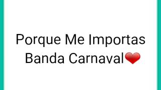 Porque Me Importas - Banda Carnaval (Letra)