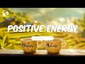Positive Energy Music | Relaxing Morning Playlist for a Peaceful Start