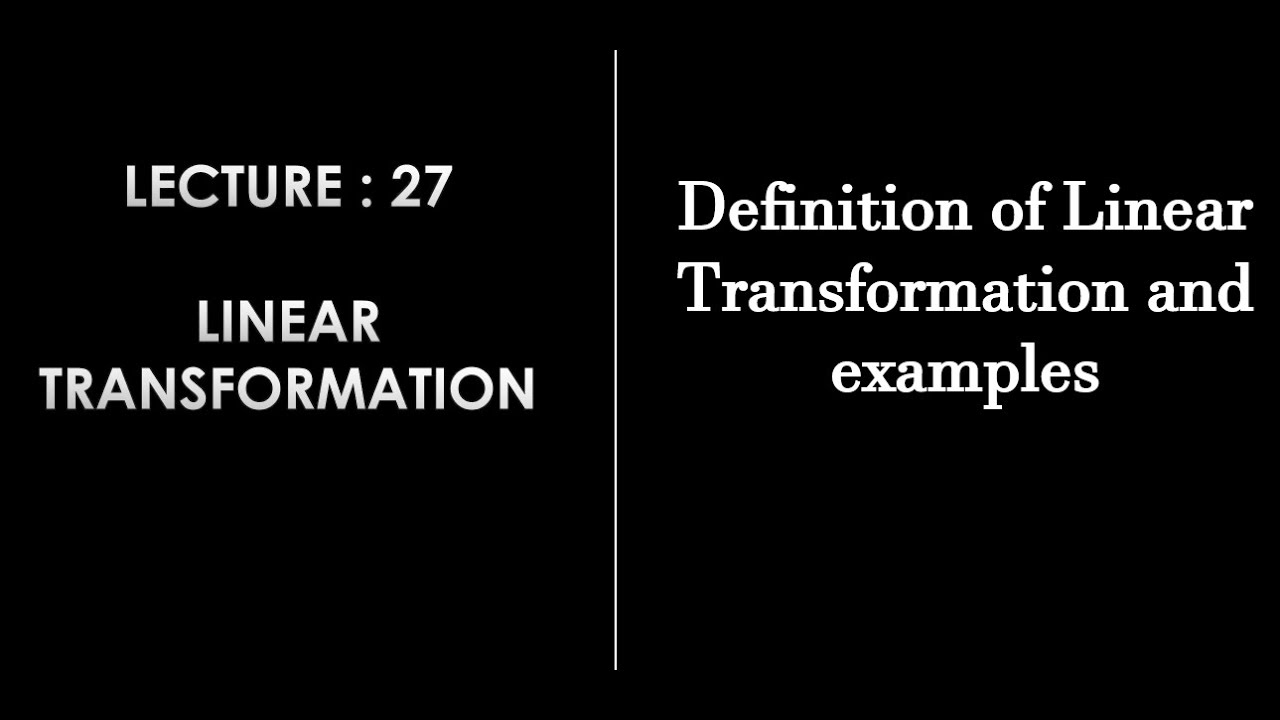 Lecture 27 || Linear Transformation Definition and examples || Linear Algebra ||