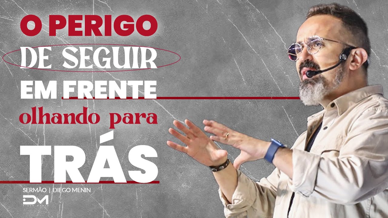 O PERIGO DE SEGUIR EM FRENTE OLHANDO PARA TRÁS - #DIEGOMENIN | SERMÃO