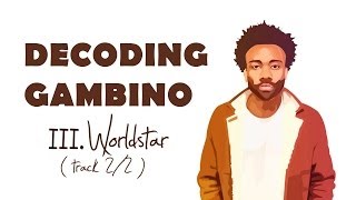 DECODING GAMBINO - III. Worldstar T/ (2/2)