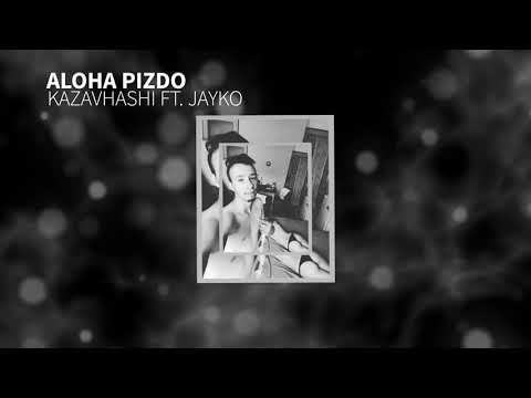 KAZAVHASHI FT. JAYKO - ALOHA PIZDO