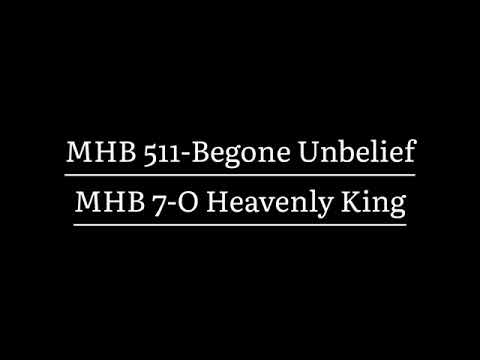 Begone Unbelief (MHB 511)/O Heavenly King (MHB 7)