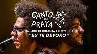 EU TE DEVORO | HAMILTON DE HOLANDA &amp; MESTRINHO |  CANTO DA PRAYA