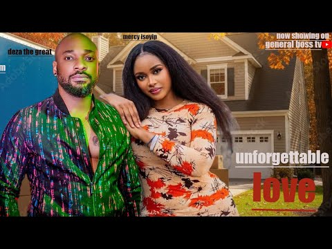 UNFORGETTABLE  LOVE/ DEZA THE GREAT  MERCY ISOYIP 2025 NIGERIA MOVIE