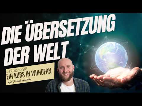 Lektion 298 - Die Übersetzung der Welt - Ein Kurs in Wundern mit Frank Hamm