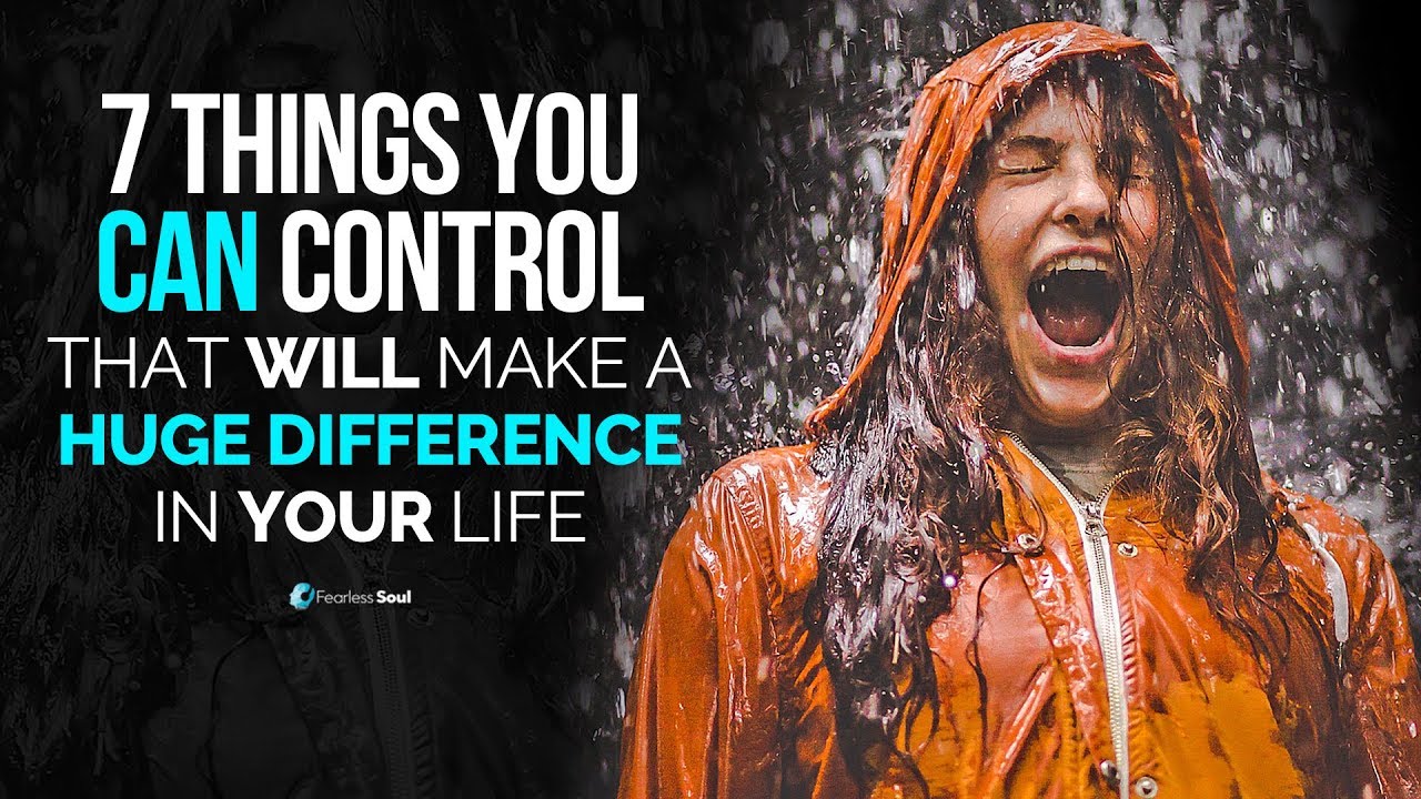 7 Things You Can Control That Will Make A Huge Difference In Your Life