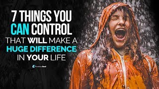 7 Things You Can Control That Will Make A Huge Dif