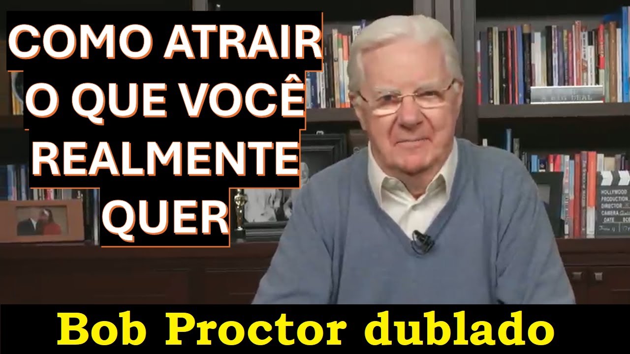 Bob Proctor - Como atrair o que você realmente quer (dublado)