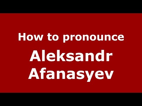 How to pronounce Aleksandr Afanasyev (Russian/Russia)  - PronounceNames.com