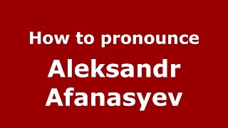 How to pronounce Aleksandr Afanasyev