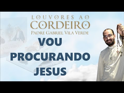 Vou Procurando Jesus Meu Salvador - Pe. Gabriel…