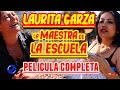 Laurita Garza La Maestra De La Escuela Película Mexicana Completa