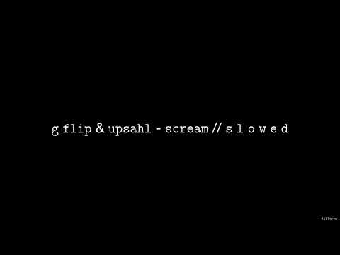 G Flip & Upsahl - Scream // S L O W E D