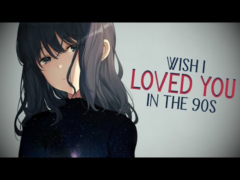 Nightcore - wish i loved you in the 90s // lyrics