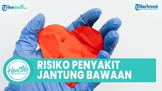 Dampak Penyakit Jantung Bawaan bagi Anak, Salah Satunya Dapat Mempengaruhi Tumbuh Kembang