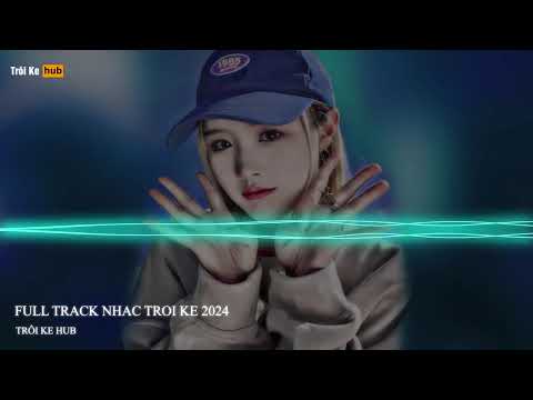 NONSTOP TRÔI KE 2024 - FULL TRACK TRÔI KE HOT 2024 - TRÔI KE DJ THAI HOÀNG 2024