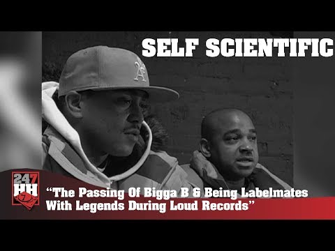 Self Scientific -  The Passing Of Bigga B & Being Label-Mates With Legends During Loud Records